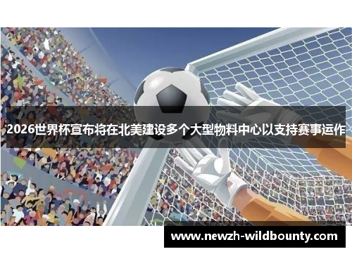 2026世界杯宣布将在北美建设多个大型物料中心以支持赛事运作